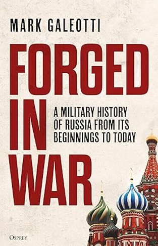 Forged in War - A Military History of Russia from Its Beginnings to Today